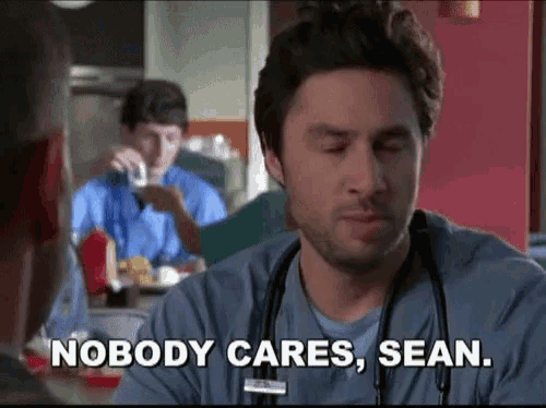 A deadpan J.D. from Scrubs, under the caption "Nobody cares, Sean."