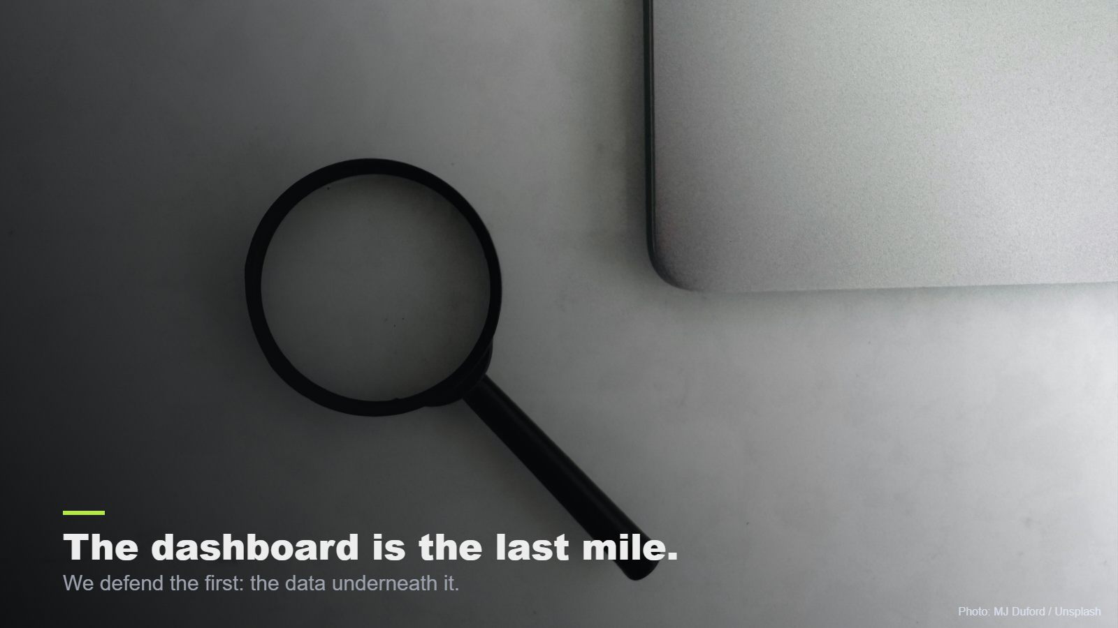The dashboard is the last mile. We defend the first: the data underneath it.